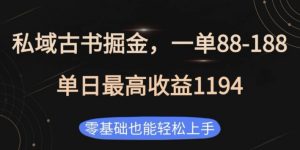 私域古书掘金项目,1单88-188,单日最高收益1194,零基础也能轻松上手【揭秘】-赚钱驿站