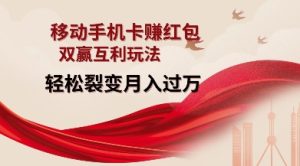 移动手机卡挣红包,双赢互利玩法,轻松裂变月入过W【仅揭秘】-赚钱驿站