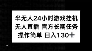 半无人24小时游戏挂JI,官方长期任务,操作简单 日入130+【揭秘】-赚钱驿站