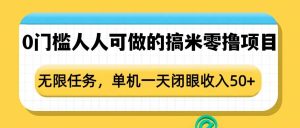 0门槛人人可做的搞米零撸项目,无限任务,单机一天闭眼收入50+-赚钱驿站