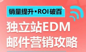 销量提升•ROI破百 独立站EDM邮件营销攻略,如何通过邮件营销每年获得100万美金销售额!-赚钱驿站
