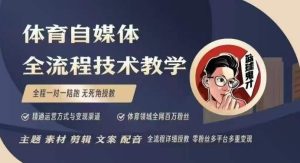 体育自媒体创作全流程讲解,百万大V带你全流程学习体育自媒体短视频文案创作、视频制作和账号运营-赚钱驿站