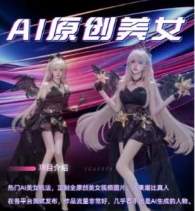 AI原创美女项目,原创AI男粉训练营,稳定变现,持续收益-赚钱驿站