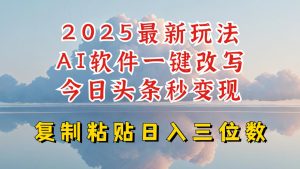 今日头条2025最新升级玩法,AI软件一键写文,轻松日入三位数纯利,小白也能轻松上手-赚钱驿站