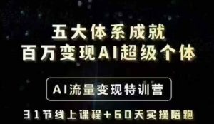 五大体系成就百万变现AI超级个体- AI流量变现特训营，一步一步教你一个人怎么年入百W-赚钱驿站