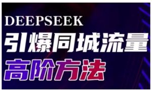 Deepseek引爆同城引流高阶玩法,助力实体门店实现高效转化与传播-赚钱驿站