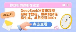 DeepSeek冰雪奇观视频制作教程,爆款视频轻松生成,单日变现多张-赚钱驿站