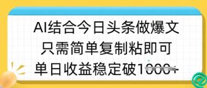 ai结合今日头条做半原创爆款视频,单日收益稳定多张,只需简单复制粘-赚钱驿站