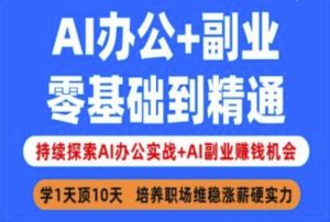 AI办公+副业,零基础到精通,持续探索AI办公实战+AI副业挣钱机会-赚钱驿站