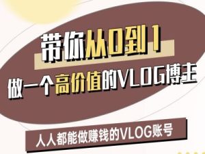 带你从0-1做一个高价值的VLOG博主二期,人人都能做挣钱的VLOG账号-赚钱驿站