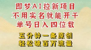 2025抖音新项目，即梦AI拉新，不用实名就能做，几分钟一条原创作品，全职干单日收益突破四位数-赚钱驿站
