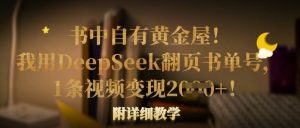 书中自有黄金屋!我用DeepSeek翻页书单号,1条视频变现多张!附详细教学-赚钱驿站