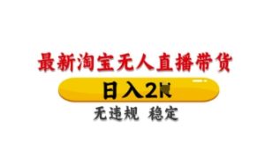 最新淘宝无人直播带货,日入数张,不违规不封号,独家技术,操作简单【揭秘】-赚钱驿站
