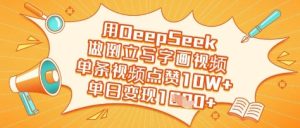 用DeepSeek做倒立写字画视频,单条视频点赞10W+,单日变现多张-赚钱驿站