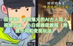 回答我！全网爆火的AI古人骂人视频玩法，小白保姆级教程（附提示词和变现玩法）-赚钱驿站