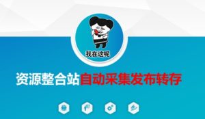 资源整合站自动采集发布转存，解放双手-赚钱驿站