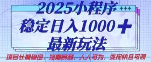 2025小程序稳定日入1k,最新玩法项目长期稳定,短期是利,人人可为,变现快且可观【揭秘】-赚钱驿站