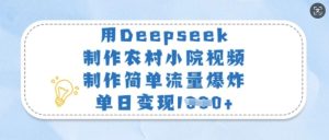 用Deepseek制作农村小院视频,制作简单流量爆炸,单日变现多张-赚钱驿站