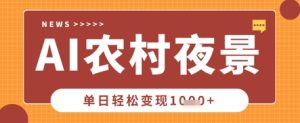 Deepseek制作农村夜景视频,一条视频点赞20W+,单日变现数张-赚钱驿站