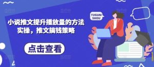 小说推文提升播放量的方法实操,推文搞钱策略-赚钱驿站
