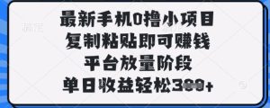 最新手机0撸小项目,复制粘贴即可挣钱,平台放量阶段,单日收益轻松3张+【揭秘】-赚钱驿站