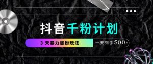 抖音千粉计划,最新玩法三天暴力涨千粉,一天到手5张-赚钱驿站