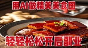 用AI做精美美食图,无需专业设备拍摄,轻轻松松开启副业-赚钱驿站