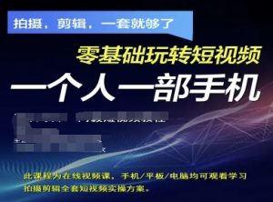 拍摄剪辑全套短视频实操方案,拍摄,剪辑,一套就够了,零基础玩转短视频一个人一部手机-赚钱驿站