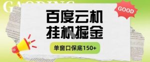 百度云机掘金项目实操课程单窗口保底5-10元月收益单窗口150+【揭秘】-赚钱驿站