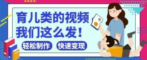 疯狂爆火!抖音,视频号育儿类的视频,小白轻松制作,快速拿到结果-赚钱驿站