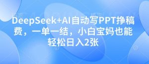 DeepSeek+AI自动写PPT挣稿费,一单一结,小白宝妈也能轻松日入2张-赚钱驿站