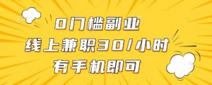 0门槛副业,线上兼职30一小时,有一部手机即可操作【揭秘】-赚钱驿站