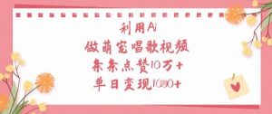 利用Ai做萌宠唱歌视频，条条点赞10W+，单日变现1k-赚钱驿站