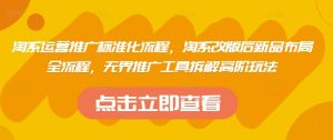淘系运营推广标准化流程,淘系改版后新品布局全流程,无界推广工具拆解高阶玩法-赚钱驿站