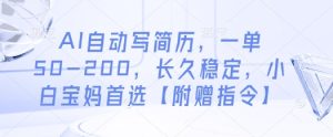 AI自动写简历，一单50-200，长久稳定，小白宝妈首选【附赠指令】-赚钱驿站