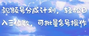 视频号分成计划,轻松日入三位数,可批量多号操作-赚钱驿站