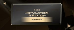AI制作儿童古诗项目拆解,十分钟一条作品,流量直接爆炸,零门槛月入1w+-赚钱驿站