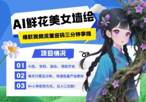 AI+墙绘+美女+鲜花，2025最火流量密码，小白三分钟学会，N种变现渠道，月入五位数-赚钱驿站