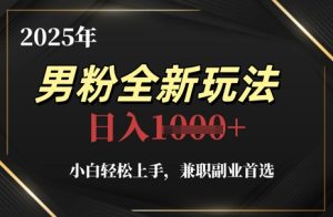 2025年男粉全新玩法，小白轻松上手，兼职副业首选，轻轻松松日入1k+-赚钱驿站