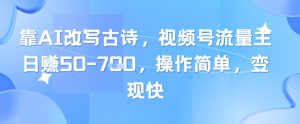 靠AI改写古诗，视频号流量主日入几张，操作简单，变现快-赚钱驿站