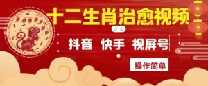 疯狂火爆!抖音,小红书,视频号十二生肖治愈的视频,轻松制作+快速拿到结果-赚钱驿站