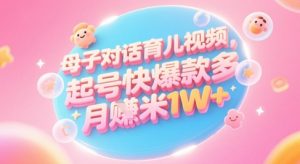 AI生成母子对话育儿类视频，起号快爆款多，小白宝妈轻松学，多渠道变现，月入1W+-赚钱驿站