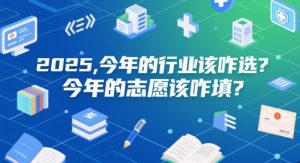 付费文章:2025,今年的行业该咋选?今年的志愿该咋填?-赚钱驿站