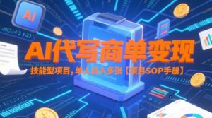 AI代写商单变现，技能型项目，单人日入多张 【项目SOP手册】-赚钱驿站