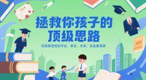 付费文章:拯救你孩子的顶级思路,彻底聊透他的学业、事业、未来,含金量满满-赚钱驿站
