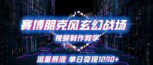 赛博朋克风玄幻战场视频制作教学,流量暴涨单日变现1k+-赚钱驿站