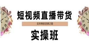 短视频直播带货实操班,实体商家逆袭之路-赚钱驿站