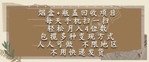 烟盒瓶盖回收项目,每天手机扫一扫,轻松月入4位数,人人可做,不限地区,不用快递【揭秘】-赚钱驿站