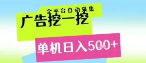 广告挖一挖全自动采集,单机日入5张+,小白轻松矩阵【揭秘】-赚钱驿站