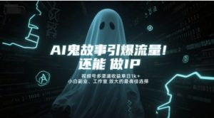 AI鬼故事引爆流量,还能做IP,视频号多渠道收益单日1k+,小白副业、工作室放大的最佳选择-赚钱驿站
